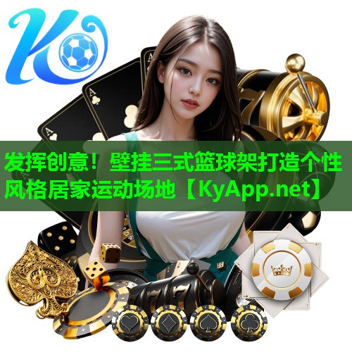 发挥创意!壁挂三式篮球架打造个性风格居家运动场地