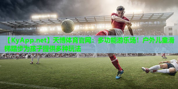 天博体育官网:多功能游乐场!户外儿童滑梯踏步为孩子提供多种玩法