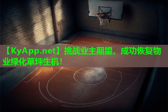 挑战业主期望,成功恢复物业绿化草坪生机!