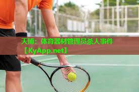 天博:体育器材管理员杀人事件