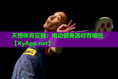 天博体育官网:电动健身器材有哪些