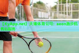 天博体育公司:aeon跑步机售后服务