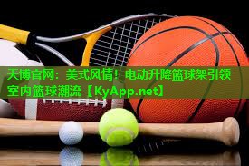 天博官网:美式风情!电动升降篮球架引领室内篮球潮流