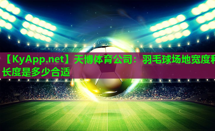 羽毛球场地宽度和长度是多少合适